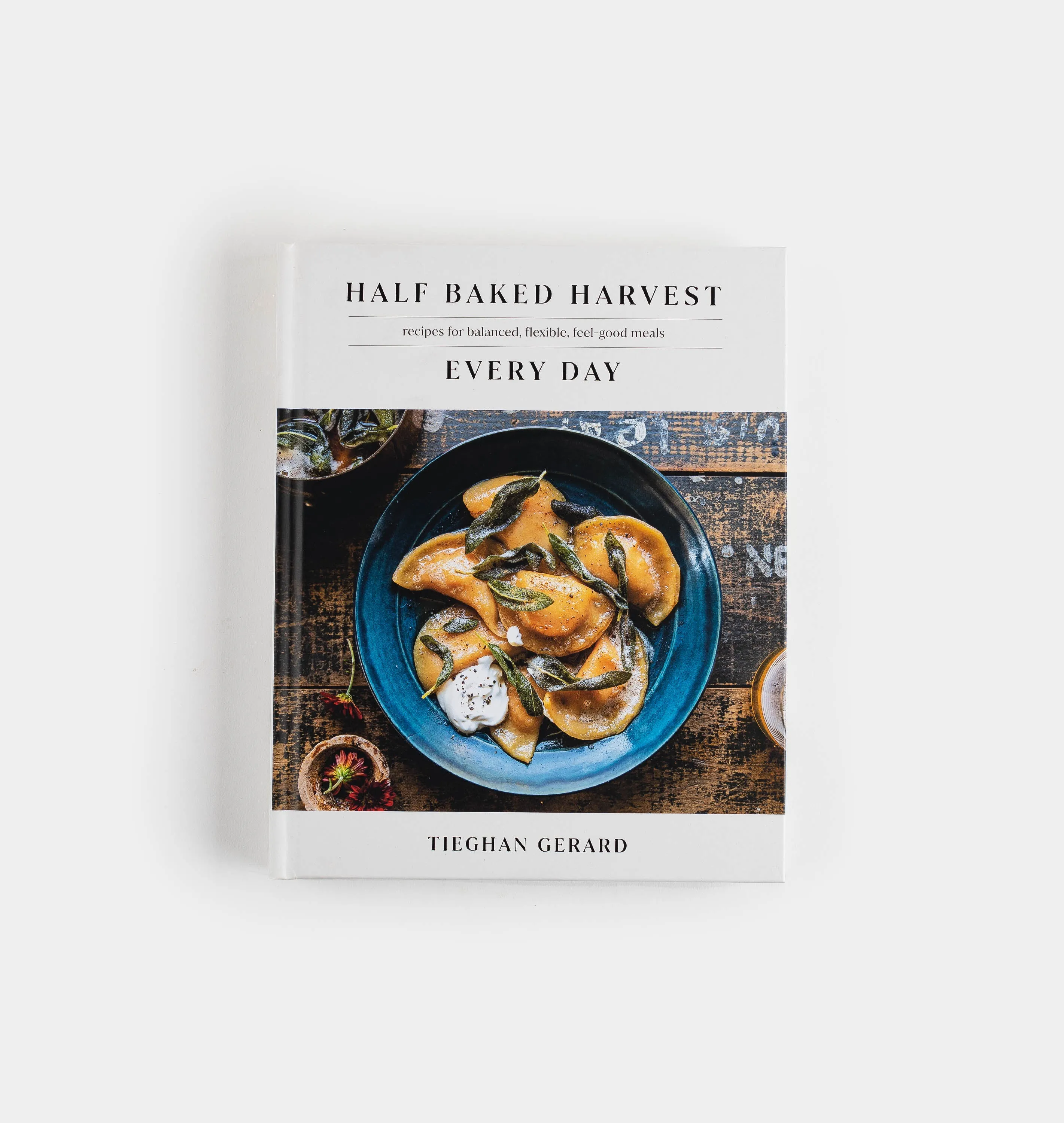 Half Baked Harvest Every Day: Recipes for Balanced, Flexible, Feel-Good Meals